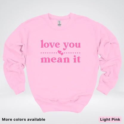 Love You Mean It – Pink Design - Crewneck Sweatshirt