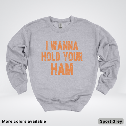 I Wanna Hold Your Ham - Sweatshirt
