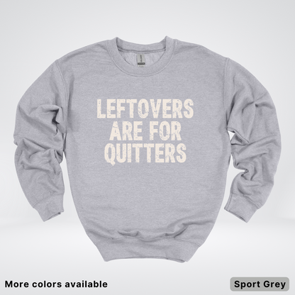 Leftovers Are For Quitters - Sweatshirt