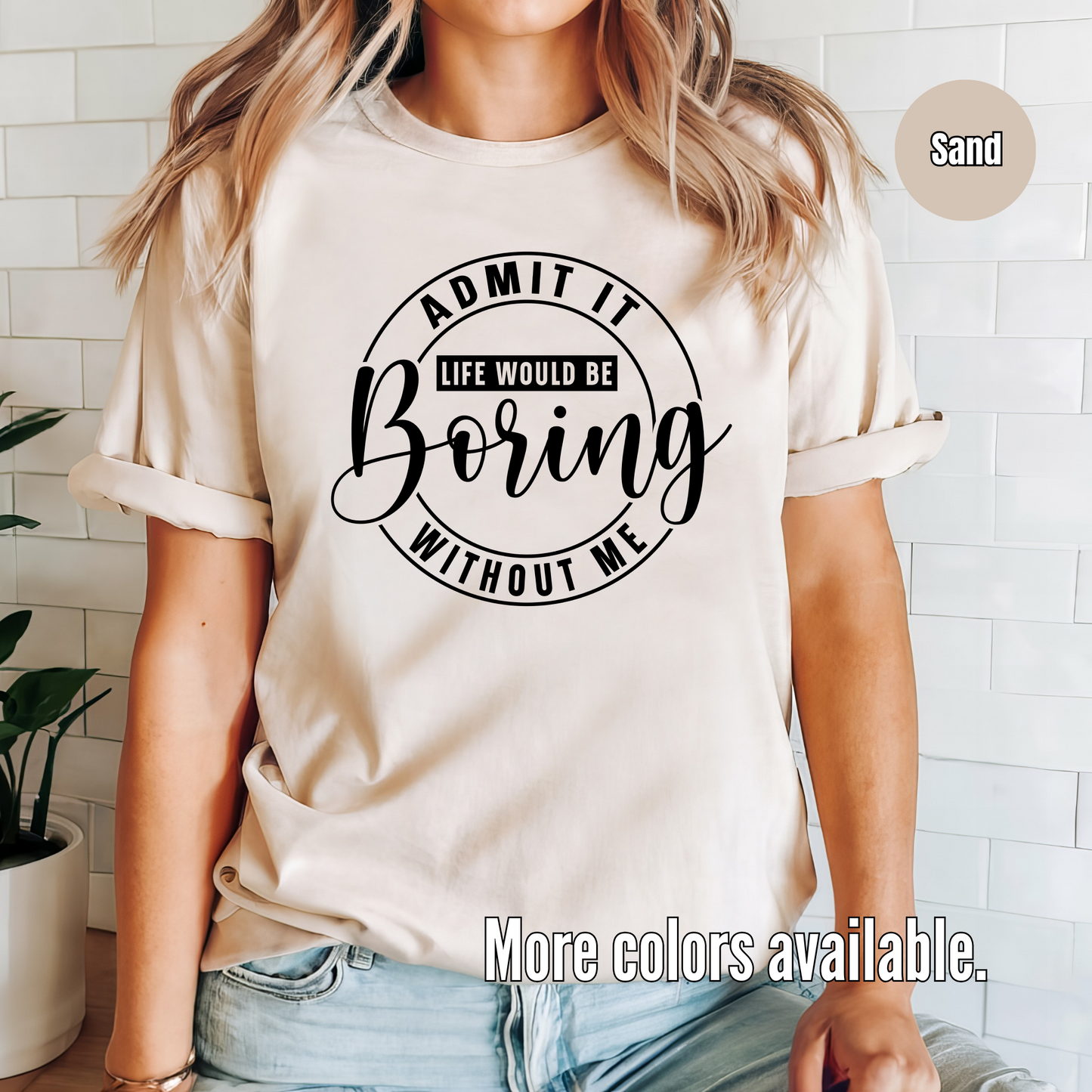 Admit It Life Would Be Boring Without Me Unisex Softstyle T-Shirt