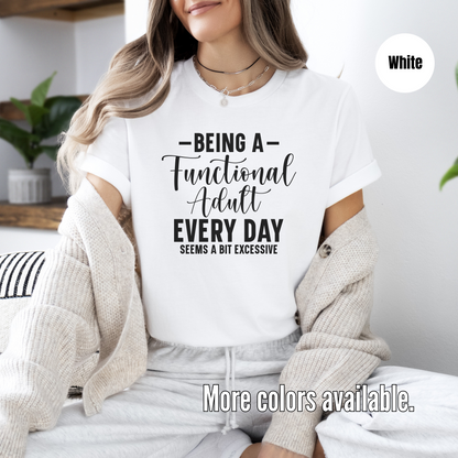 Being A Functional Adult Every Day Seems A Bit Excessive Unisex Softstyle T-Shirt