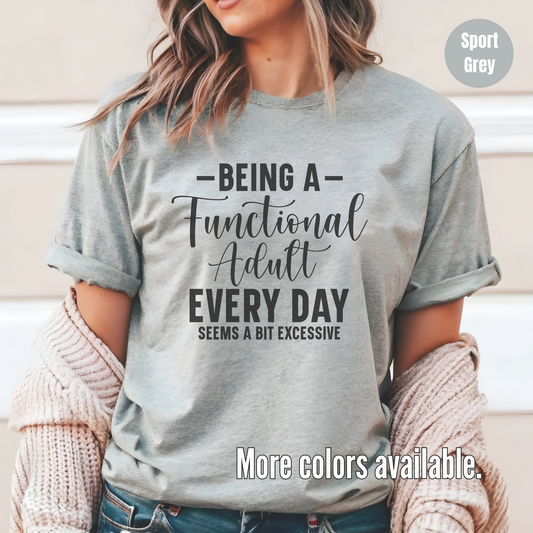 Being A Functional Adult Every Day Seems A Bit Excessive Unisex Softstyle T-Shirt