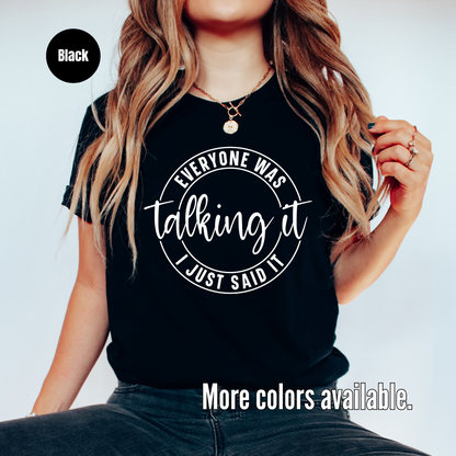 Everyone Was Talking It I Just Said It T-Shirt